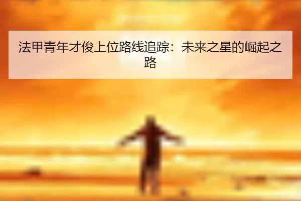 法甲青年才俊上位路线追踪：未来之星的崛起之路